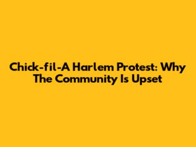 Chick-fil-A Harlem Protest: Why The Community Is Upset