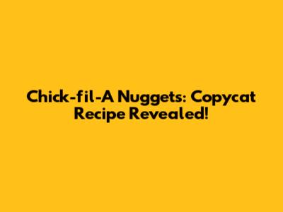 Chick-fil-A Nuggets: Copycat Recipe Revealed!