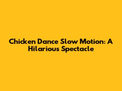 Chicken Dance Slow Motion: A Hilarious Spectacle