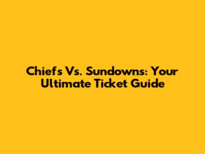Chiefs Vs. Sundowns: Your Ultimate Ticket Guide