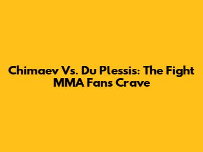 Chimaev Vs. Du Plessis: The Fight MMA Fans Crave