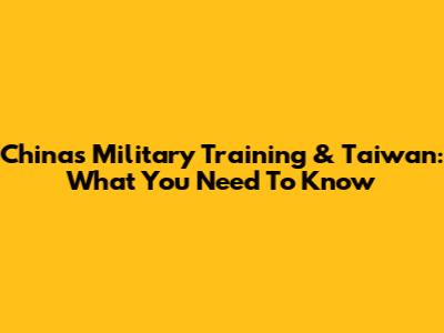 China's Military Training & Taiwan: What You Need To Know
