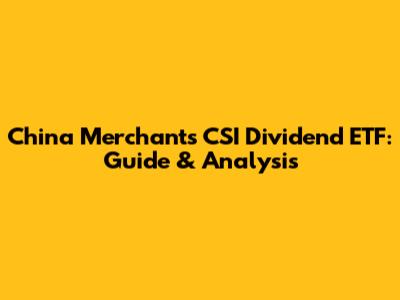 China Merchants CSI Dividend ETF: Guide & Analysis