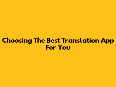 Choosing The Best Translation App For You