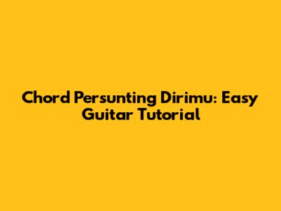Chord Persunting Dirimu: Easy Guitar Tutorial