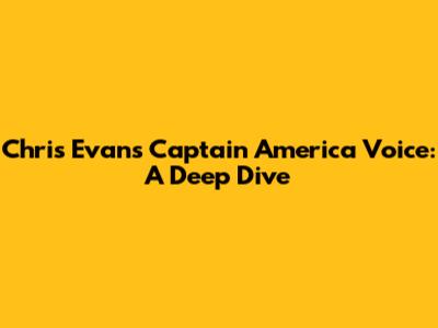 Chris Evans' Captain America Voice: A Deep Dive