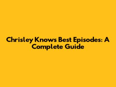 Chrisley Knows Best Episodes: A Complete Guide