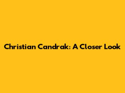 Christian Candrak: A Closer Look
