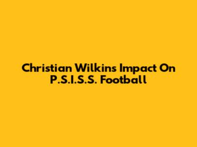 Christian Wilkins' Impact On P.S.I.S.S. Football