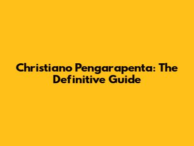 Christiano Pengarapenta: The Definitive Guide