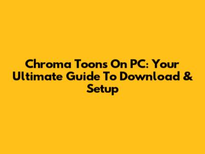Chroma Toons On PC: Your Ultimate Guide To Download & Setup