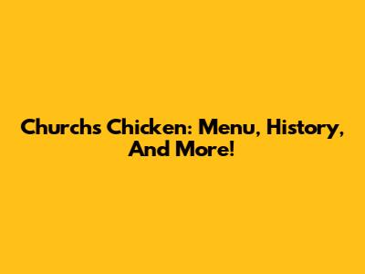 Church's Chicken: Menu, History, And More!