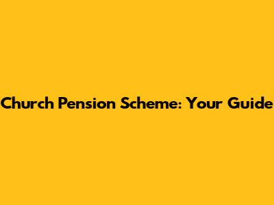 Church Pension Scheme: Your Guide