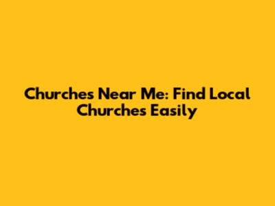 Churches Near Me: Find Local Churches Easily