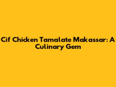 Cif Chicken Tamalate Makassar: A Culinary Gem