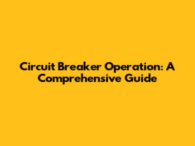 Circuit Breaker Operation: A Comprehensive Guide