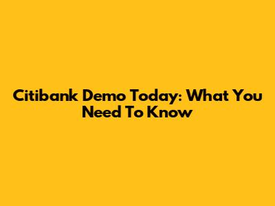 Citibank Demo Today: What You Need To Know