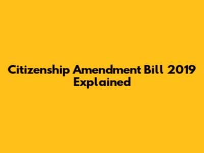 Citizenship Amendment Bill 2019 Explained