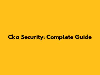 Cka Security: Complete Guide