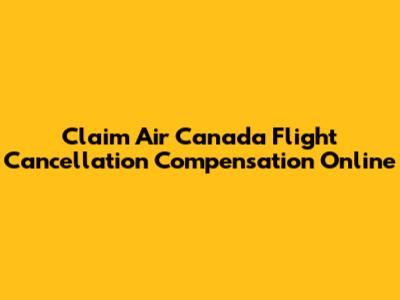 Claim Air Canada Flight Cancellation Compensation Online