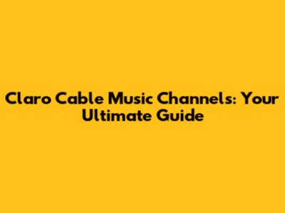 Claro Cable Music Channels: Your Ultimate Guide