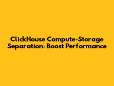 ClickHouse Compute-Storage Separation: Boost Performance