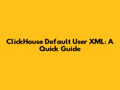 ClickHouse Default User XML: A Quick Guide