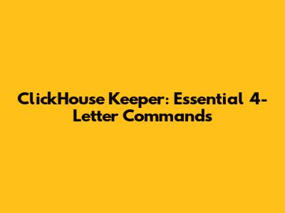 ClickHouse Keeper: Essential 4-Letter Commands