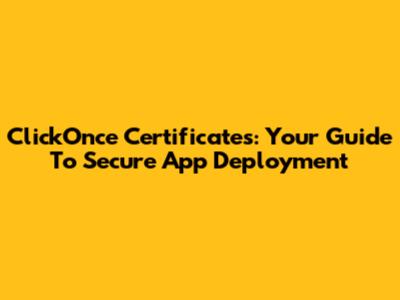 ClickOnce Certificates: Your Guide To Secure App Deployment