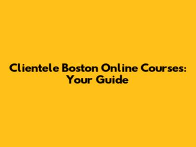 Clientele Boston Online Courses: Your Guide