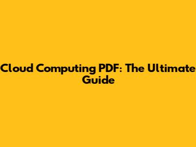 Cloud Computing PDF: The Ultimate Guide