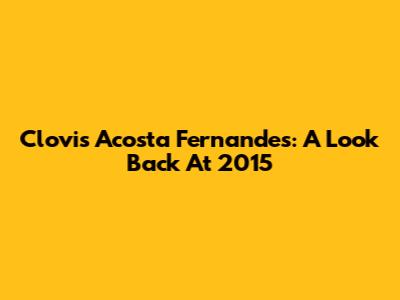 Clovis Acosta Fernandes: A Look Back At 2015
