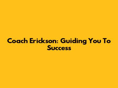 Coach Erickson: Guiding You To Success