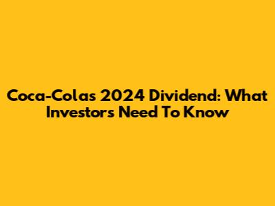 Coca-Cola's 2024 Dividend: What Investors Need To Know