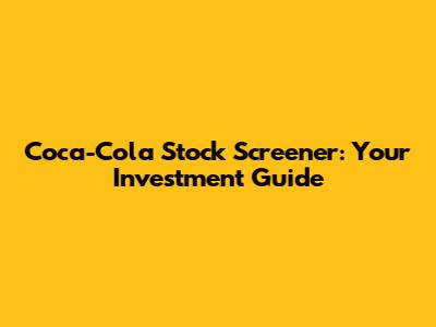 Coca-Cola Stock Screener: Your Investment Guide