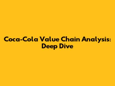 Coca-Cola Value Chain Analysis: Deep Dive