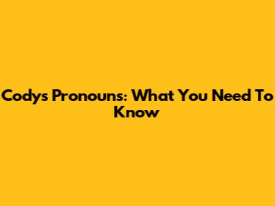 Cody's Pronouns: What You Need To Know