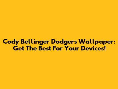 Cody Bellinger Dodgers Wallpaper: Get The Best For Your Devices!