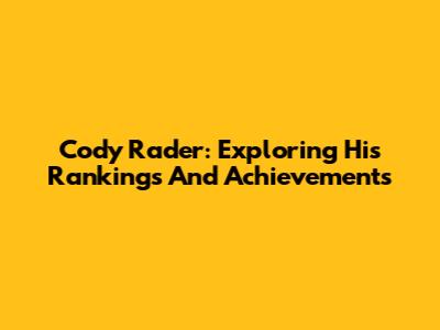 Cody Rader: Exploring His Rankings And Achievements