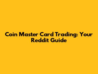 Coin Master Card Trading: Your Reddit Guide