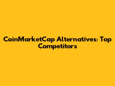 CoinMarketCap Alternatives: Top Competitors