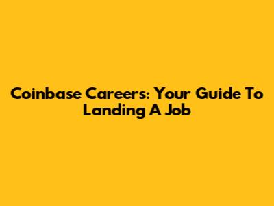 Coinbase Careers: Your Guide To Landing A Job