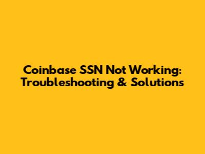 Coinbase SSN Not Working: Troubleshooting & Solutions