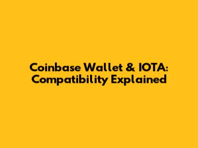Coinbase Wallet & IOTA: Compatibility Explained