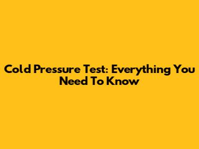 Cold Pressure Test: Everything You Need To Know