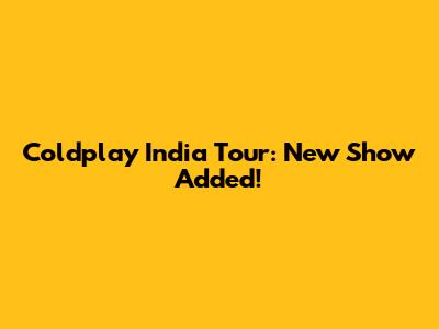 Coldplay India Tour: New Show Added!