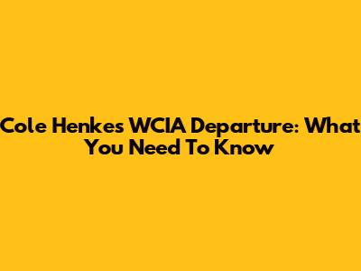 Cole Henke's WCIA Departure: What You Need To Know