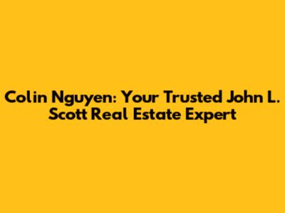 Colin Nguyen: Your Trusted John L. Scott Real Estate Expert