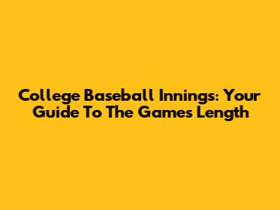 College Baseball Innings: Your Guide To The Game's Length