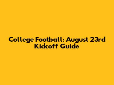 College Football: August 23rd Kickoff Guide